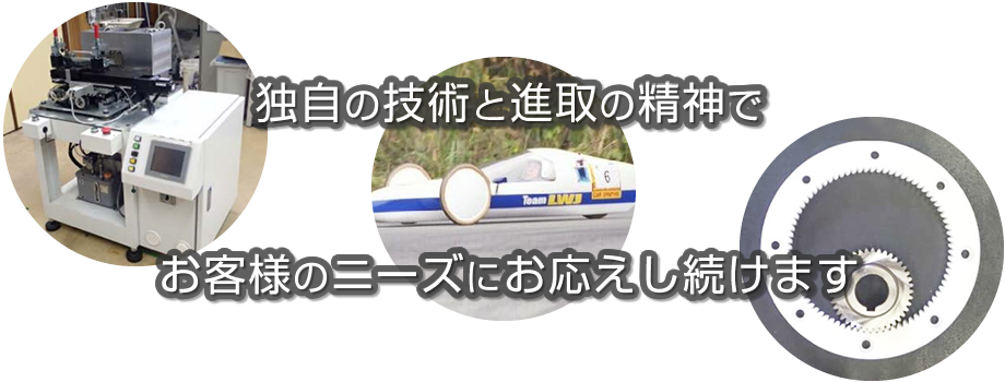 独自の技術と進取の精神でお客様のニーズにお応えし続けます